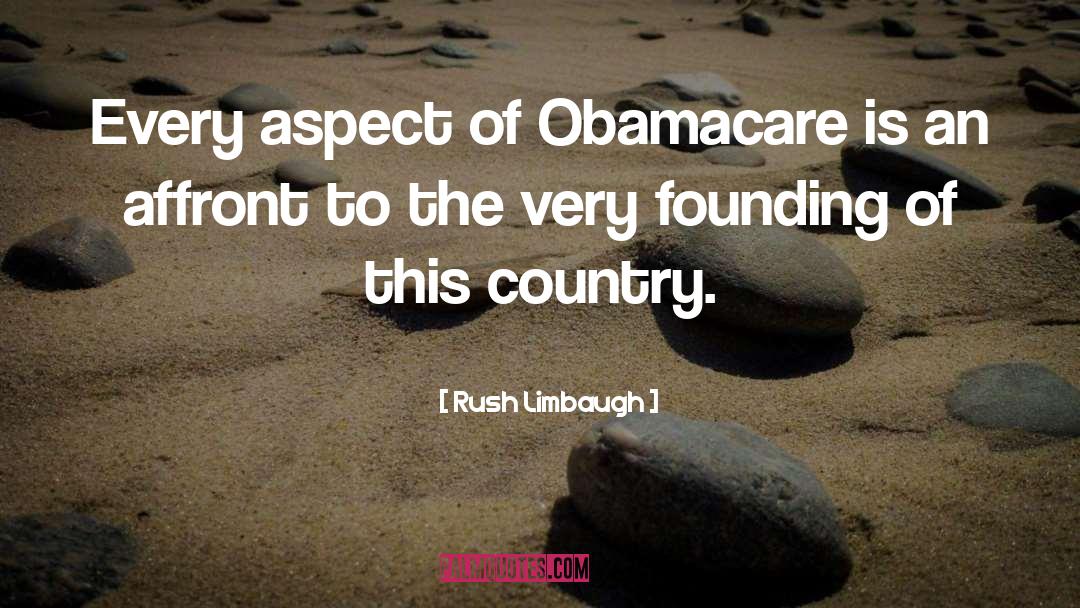 Rush Limbaugh Quotes: Every aspect of Obamacare is