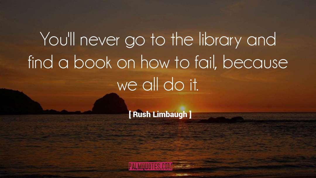 Rush Limbaugh Quotes: You'll never go to the