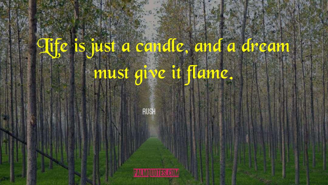 Rush Quotes: Life is just a candle,