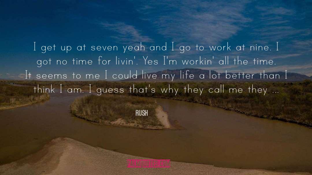 Rush Quotes: I get up at seven