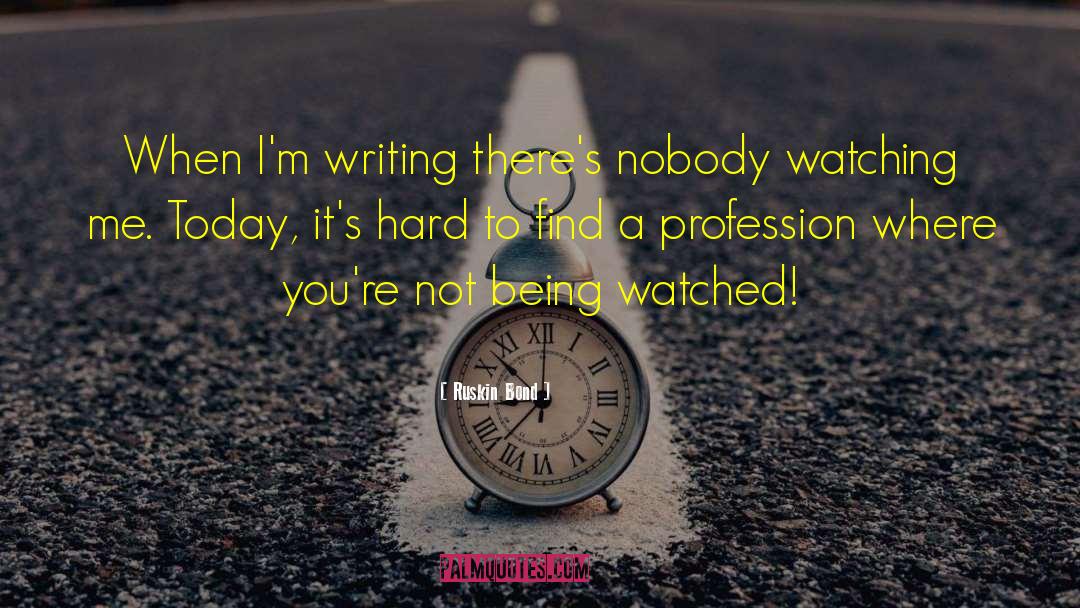 Ruskin Bond Quotes: When I'm writing there's nobody