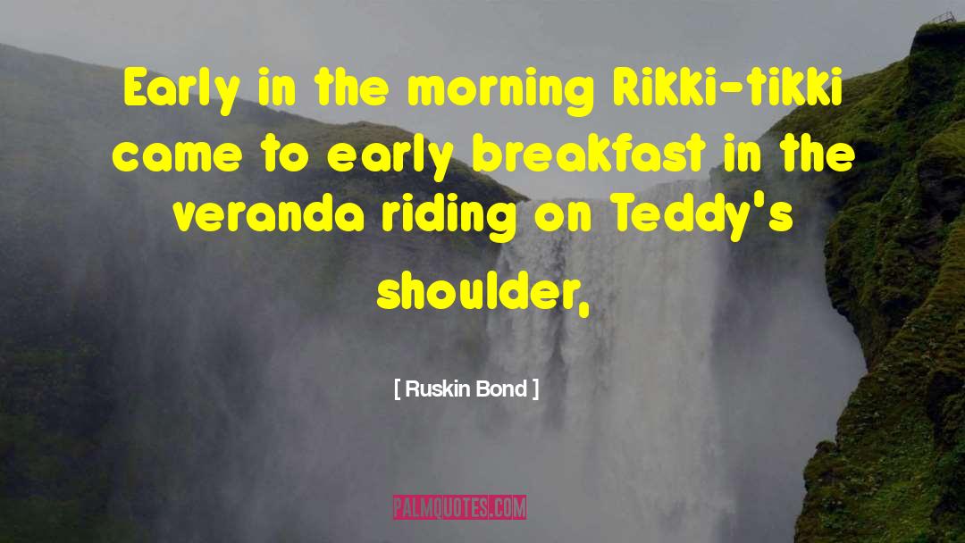 Ruskin Bond Quotes: Early in the morning Rikki-tikki