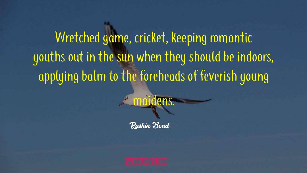Ruskin Bond Quotes: Wretched game, cricket, keeping romantic