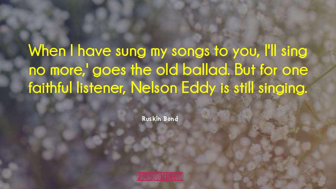 Ruskin Bond Quotes: When I have sung my