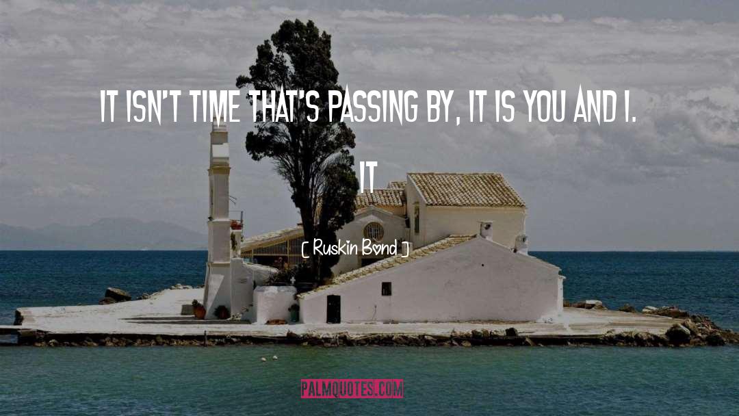 Ruskin Bond Quotes: It isn't time that's passing
