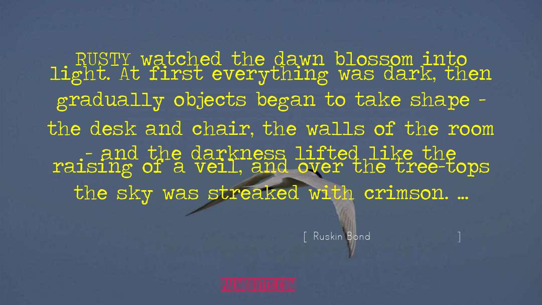 Ruskin Bond Quotes: RUSTY watched the dawn blossom