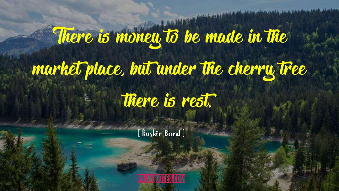 Ruskin Bond Quotes: There is money to be
