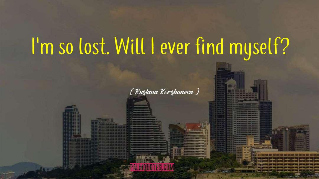 Ruslana Korshunova Quotes: I'm so lost. Will I