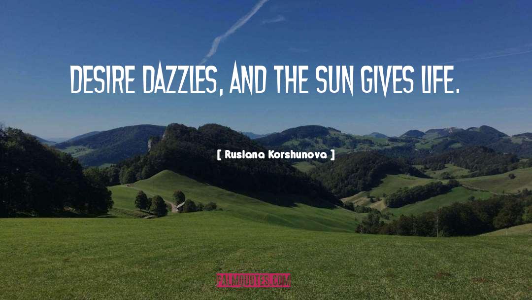 Ruslana Korshunova Quotes: Desire dazzles, and the sun