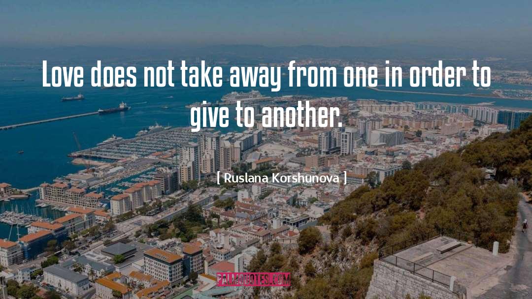 Ruslana Korshunova Quotes: Love does not take away