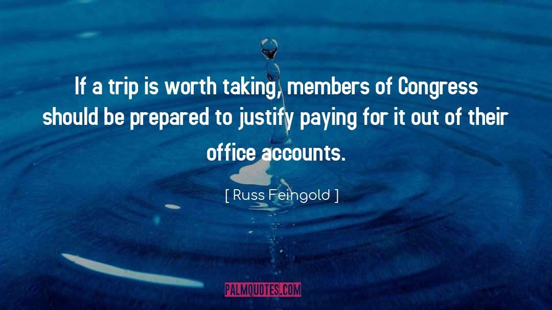 Russ Feingold Quotes: If a trip is worth