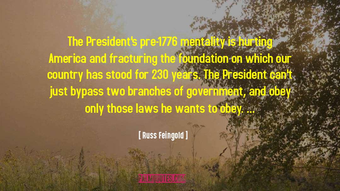 Russ Feingold Quotes: The President's pre-1776 mentality is