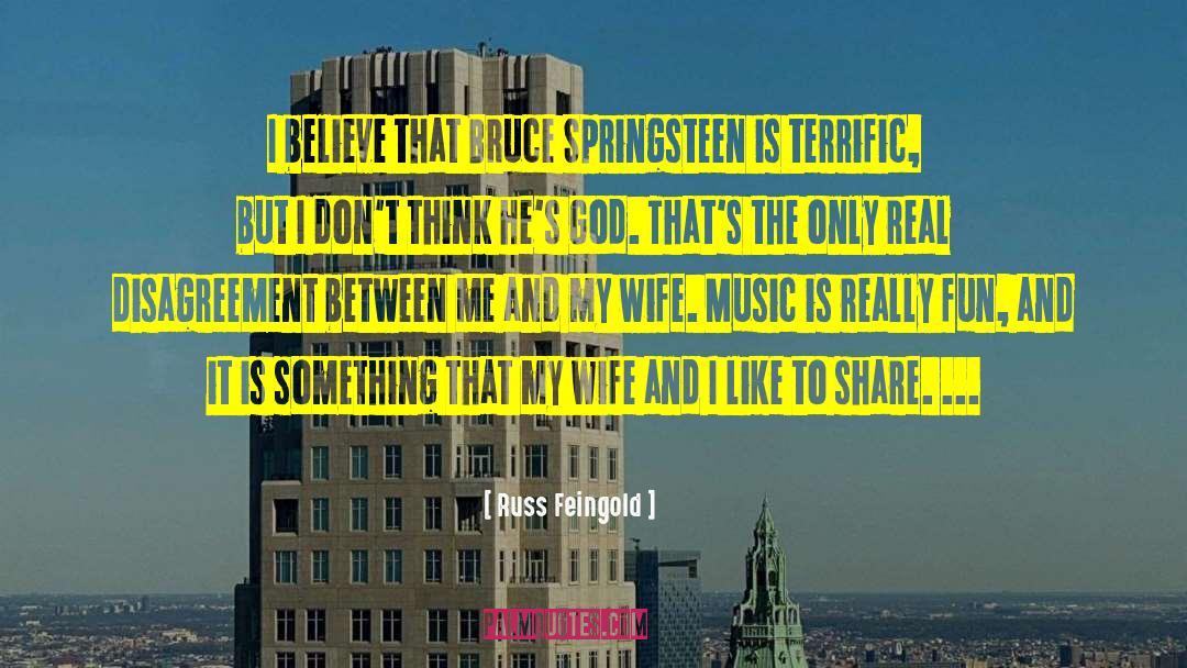 Russ Feingold Quotes: I believe that Bruce Springsteen