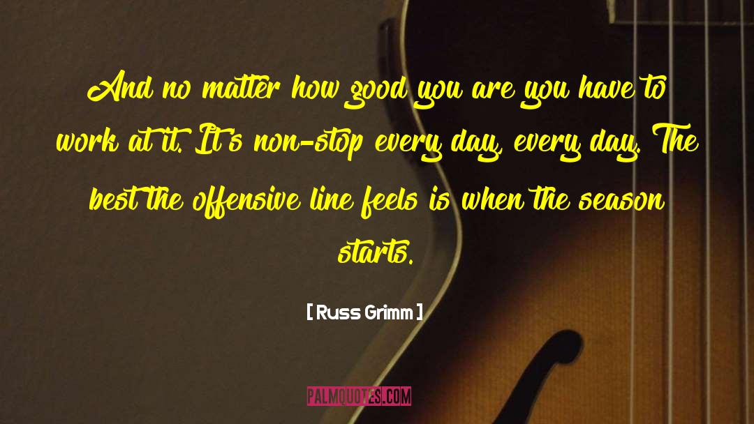 Russ Grimm Quotes: And no matter how good