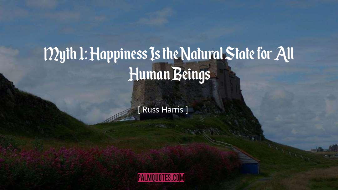 Russ Harris Quotes: Myth 1: Happiness Is the