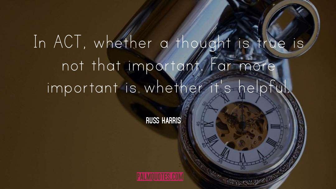 Russ Harris Quotes: In ACT, whether a thought