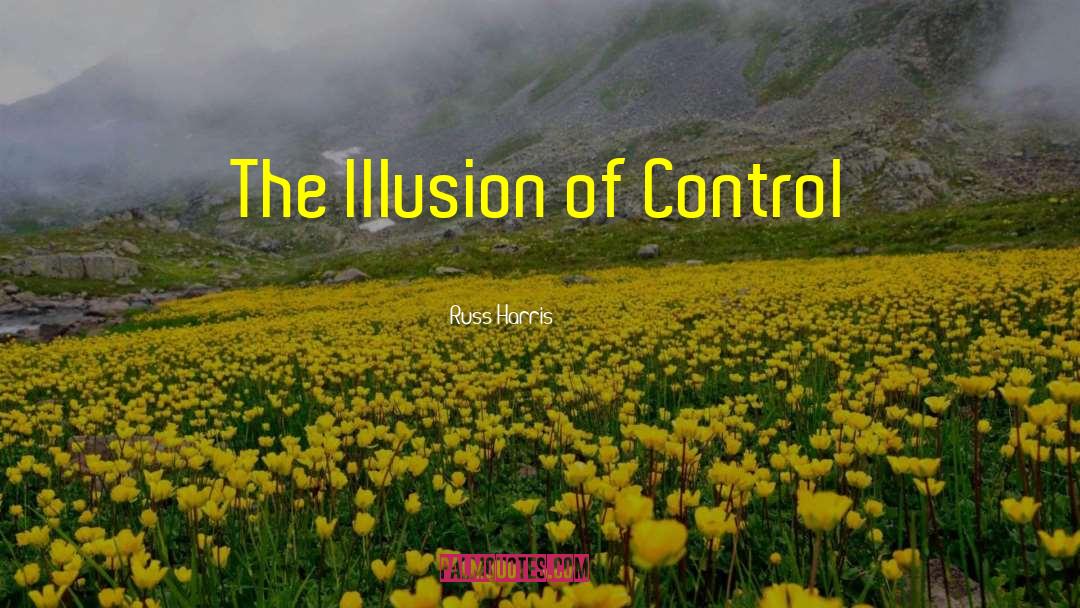 Russ Harris Quotes: The Illusion of Control