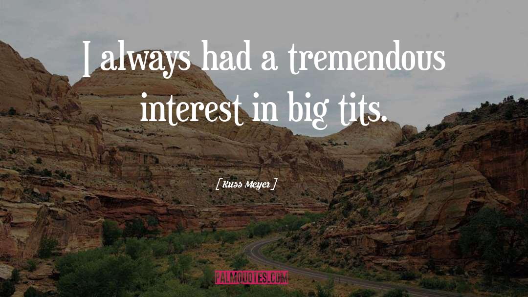 Russ Meyer Quotes: I always had a tremendous