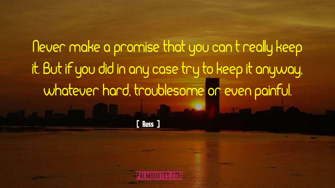 Russ Quotes: Never make a promise that