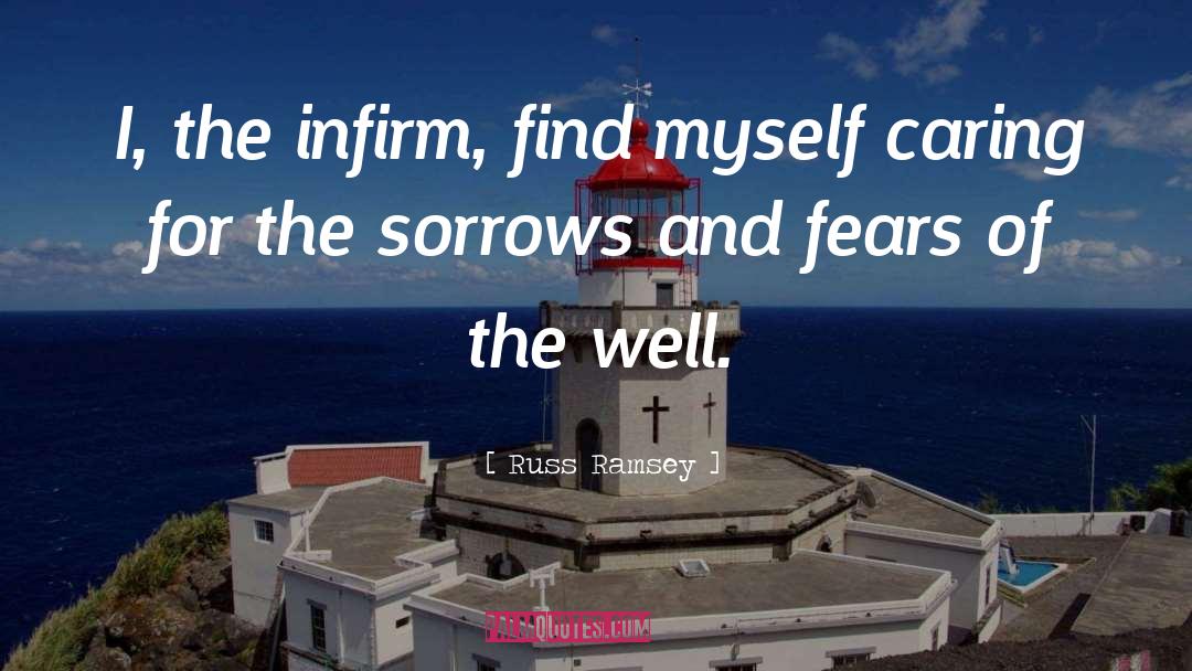 Russ Ramsey Quotes: I, the infirm, find myself