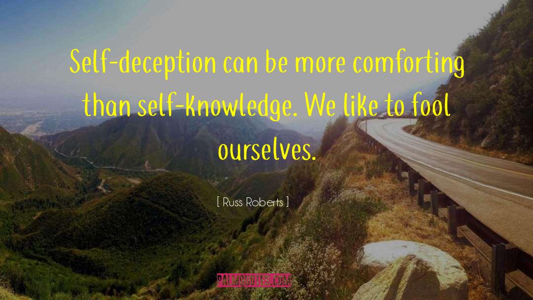 Russ Roberts Quotes: Self-deception can be more comforting