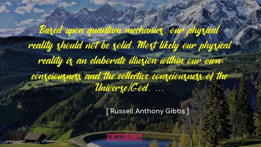Russell Anthony Gibbs Quotes: Based upon quantum mechanics, our