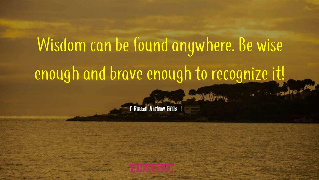 Russell Anthony Gibbs Quotes: Wisdom can be found anywhere.