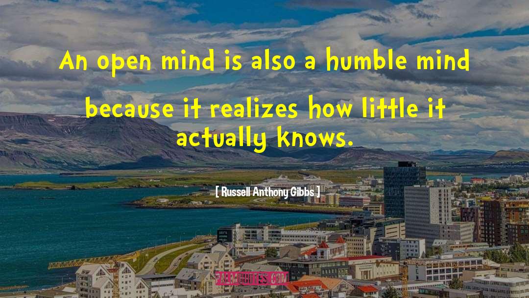 Russell Anthony Gibbs Quotes: An open mind is also