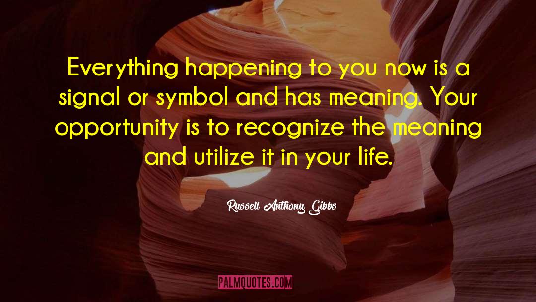 Russell Anthony Gibbs Quotes: Everything happening to you now