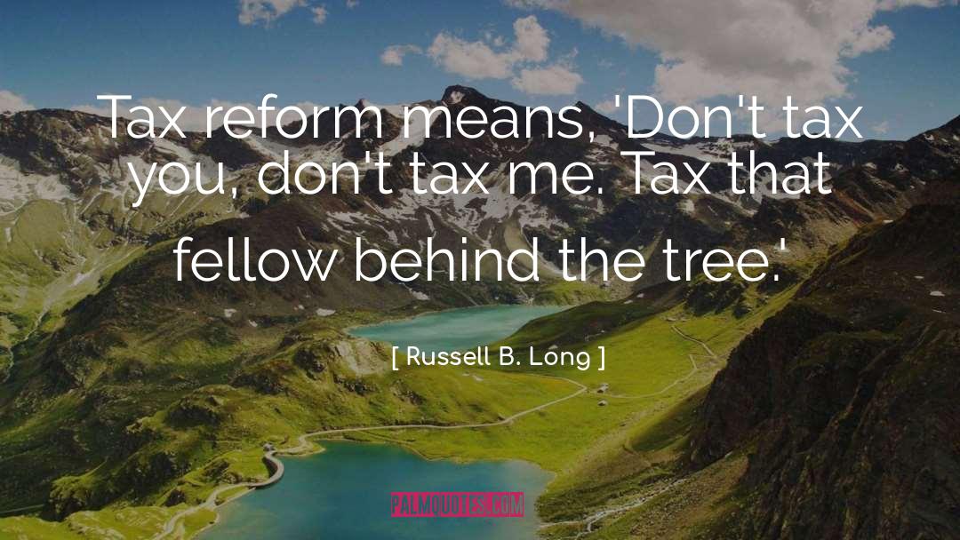 Russell B. Long Quotes: Tax reform means, 'Don't tax