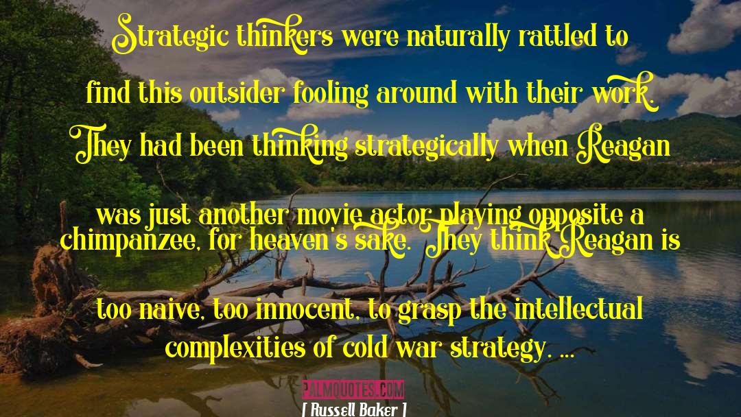 Russell Baker Quotes: Strategic thinkers were naturally rattled
