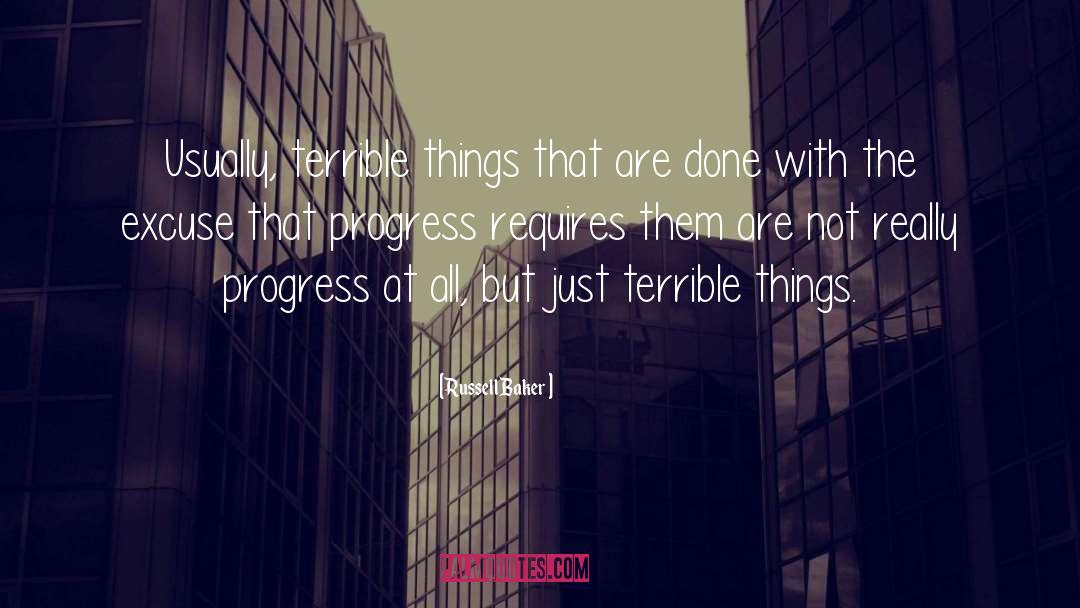 Russell Baker Quotes: Usually, terrible things that are