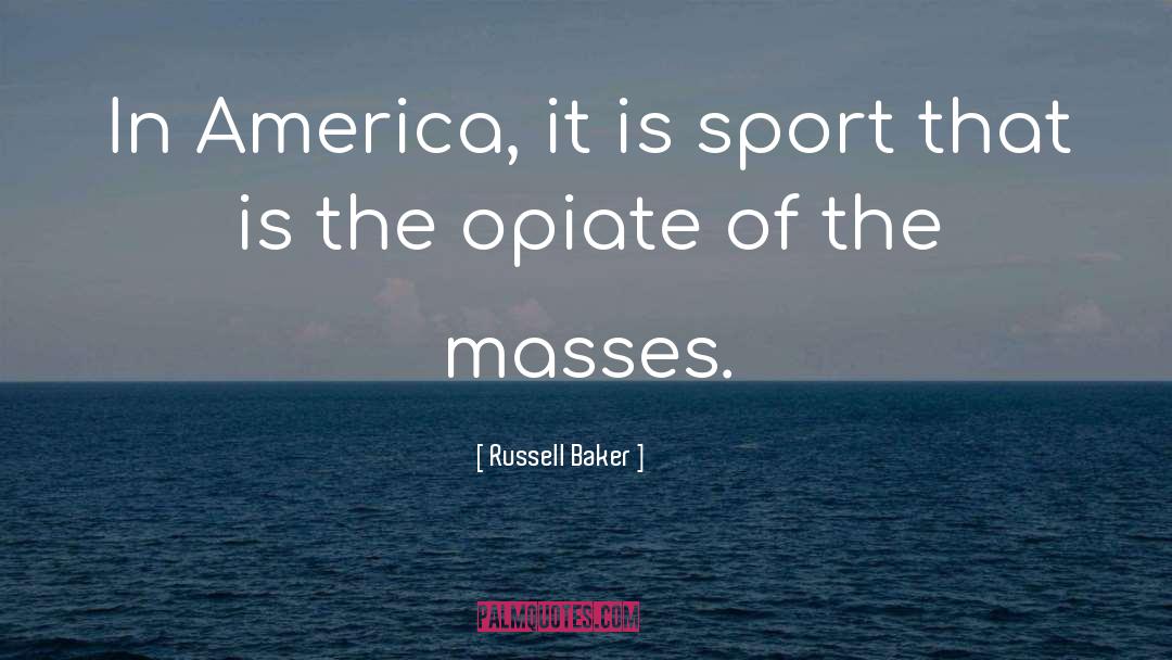 Russell Baker Quotes: In America, it is sport