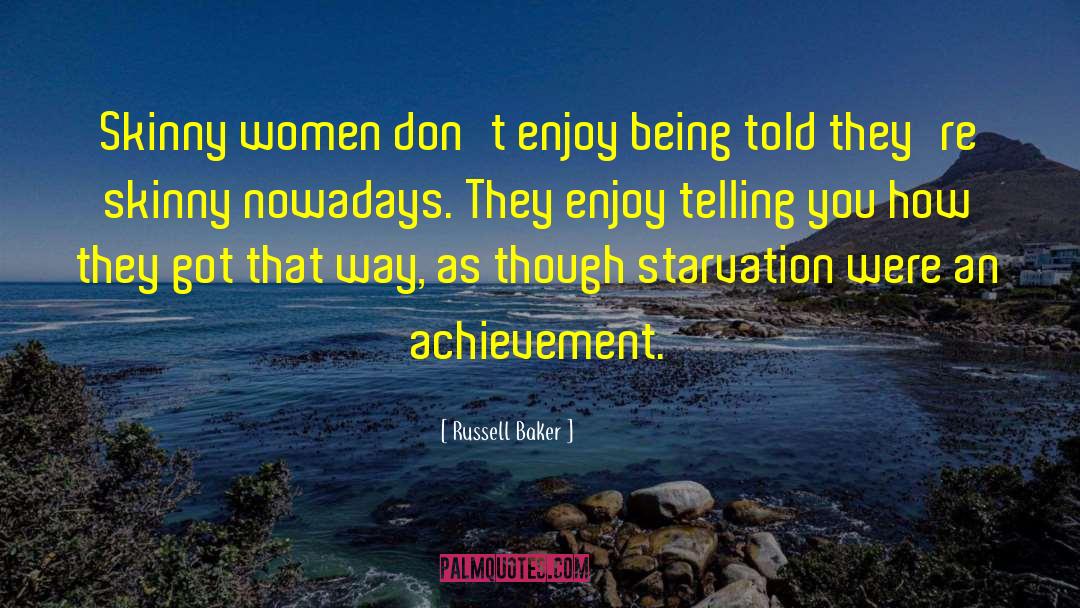 Russell Baker Quotes: Skinny women don't enjoy being