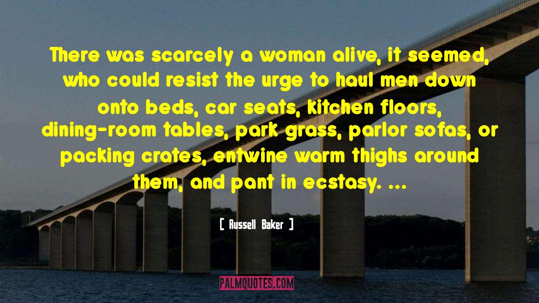 Russell Baker Quotes: There was scarcely a woman