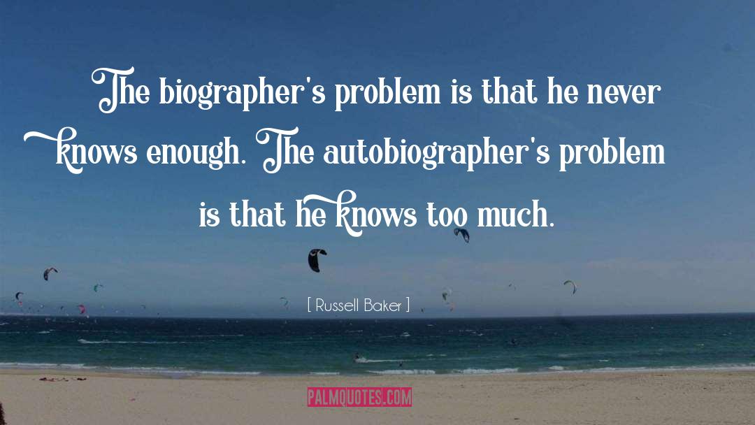 Russell Baker Quotes: The biographer's problem is that