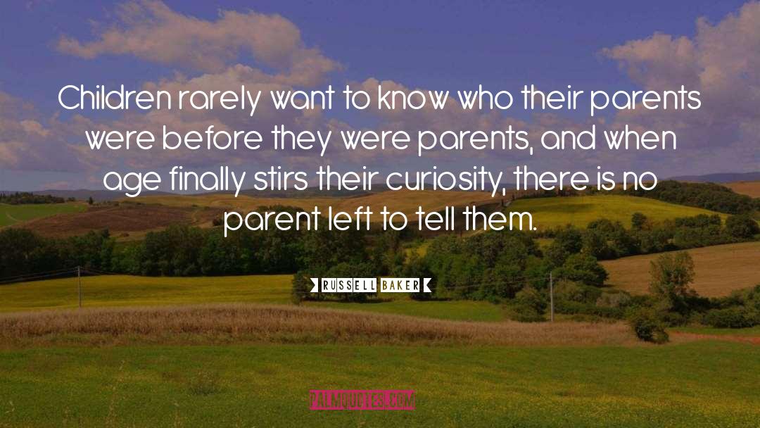 Russell Baker Quotes: Children rarely want to know