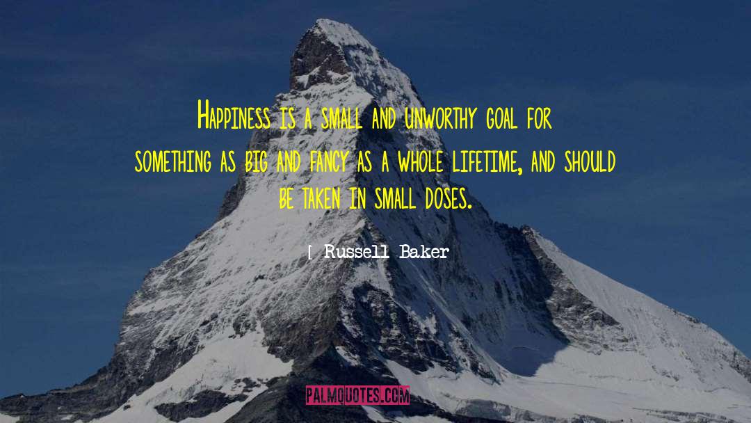 Russell Baker Quotes: Happiness is a small and