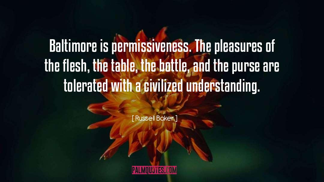 Russell Baker Quotes: Baltimore is permissiveness. The pleasures