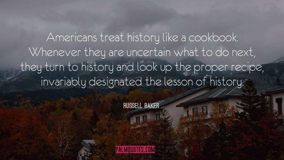 Russell Baker Quotes: Americans treat history like a