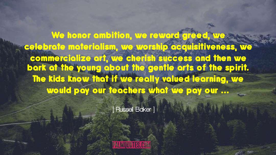 Russell Baker Quotes: We honor ambition, we reward