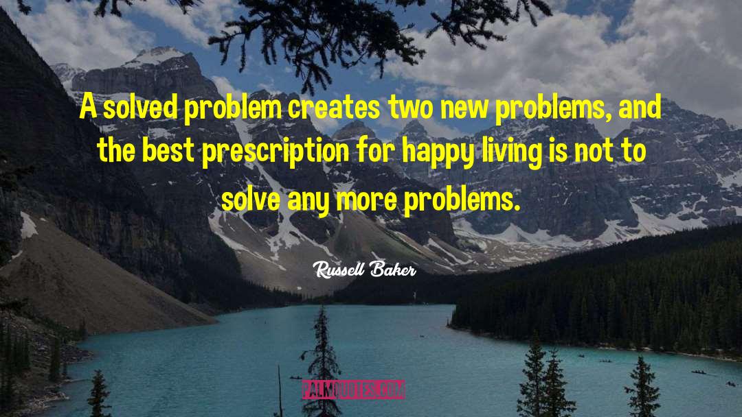 Russell Baker Quotes: A solved problem creates two