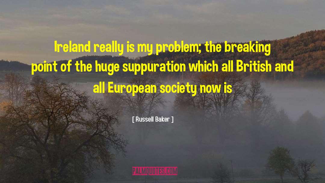 Russell Baker Quotes: Ireland really is my problem;