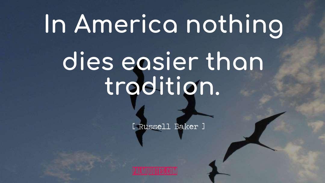 Russell Baker Quotes: In America nothing dies easier