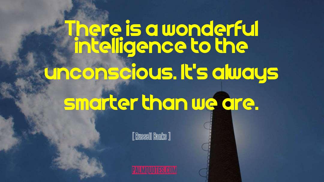 Russell Banks Quotes: There is a wonderful intelligence