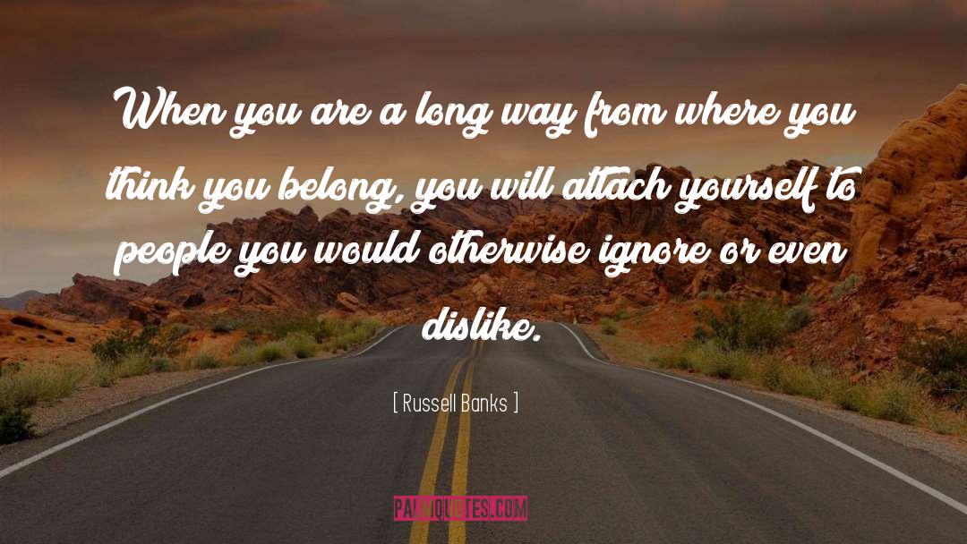 Russell Banks Quotes: When you are a long