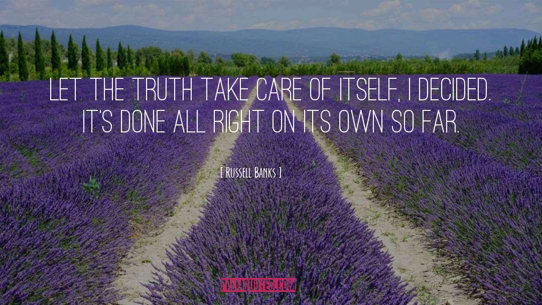 Russell Banks Quotes: Let the truth take care