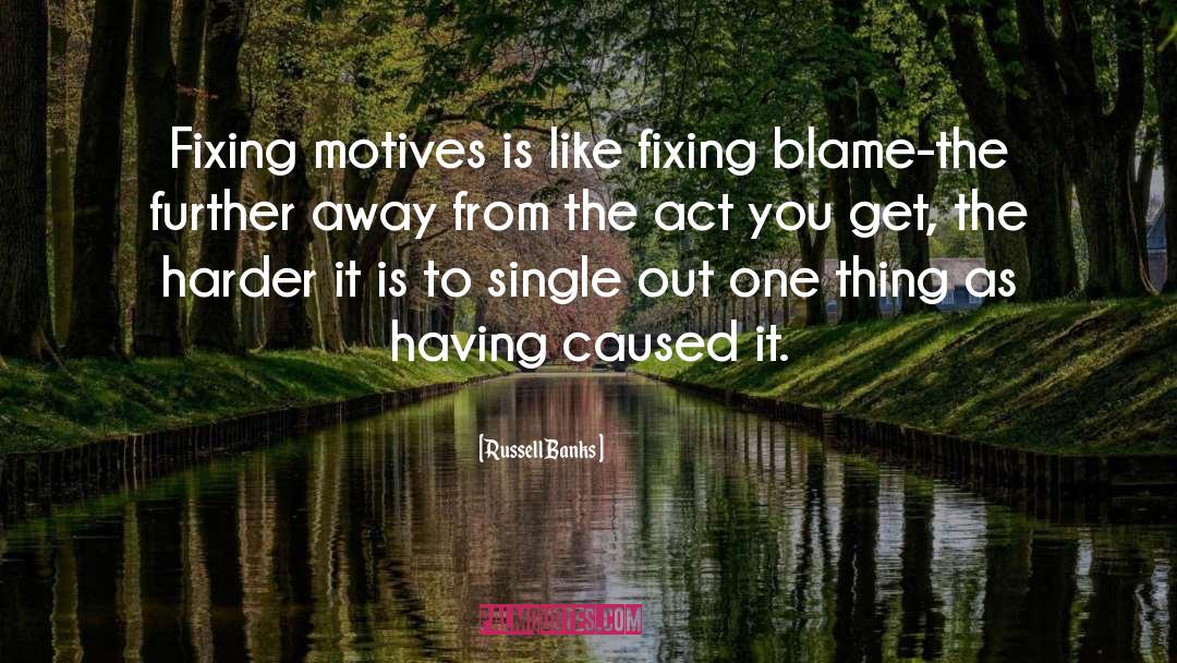 Russell Banks Quotes: Fixing motives is like fixing