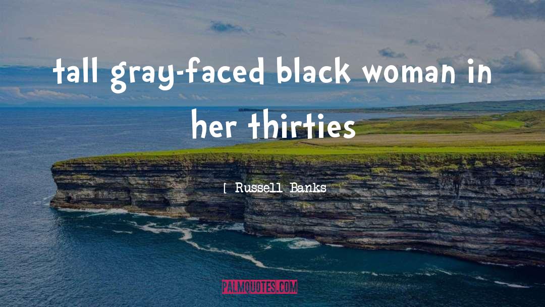 Russell Banks Quotes: tall gray-faced black woman in