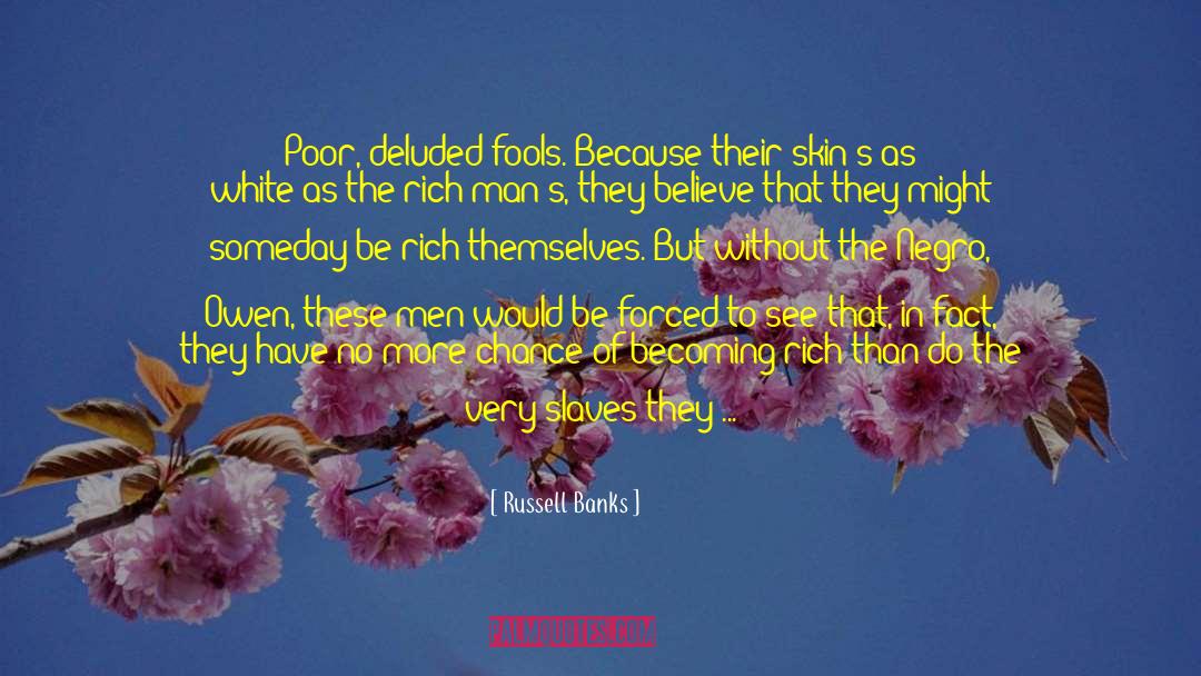 Russell Banks Quotes: Poor, deluded fools. Because their
